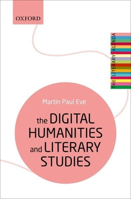 The Digital Humanities and Literary Studies by Eve, Martin Paul