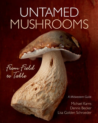 Untamed Mushrooms: From Field to Table by Karns, Michael