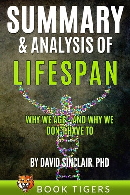 Summary and Analysis of: LIFESPAN:: Why We Age and Why We Don't Have to by Tigers, Book