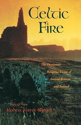 Celtic Fire: The Passionate Religious Vision of Ancient Britain and Ireland by Van De Weyer, Robert