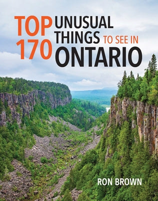 Top 170 Unusual Things to See in Ontario by Brown, Ron