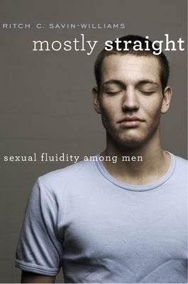 Mostly Straight: Sexual Fluidity Among Men by Savin-Williams, Ritch C.