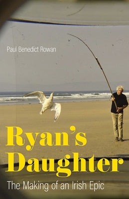 Ryan's Daughter: The Making of an Irish Epic by Rowan, Paul Benedict
