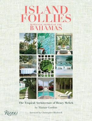 Island Follies: Romantic Homes of the Bahamas: The Tropical Architecture of Henry Melich by Gordon, Alastair