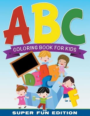 ABC Coloring Book For Kids Super Fun Edition by Speedy Publishing LLC