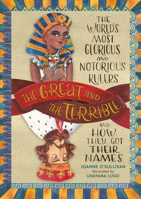 The Great and the Terrible: The World's Most Glorious and Notorious Rulers and How They Got Their Names by O'Sullivan, Joanne