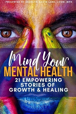 Mind Your Mental Health 21 Empowering Stories of Growth and Healing by Gavin-Lane, Jocelyn