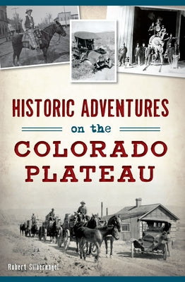 Historic Adventures on the Colorado Plateau by Silbernagel, Bob