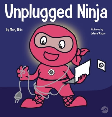 Unplugged Ninja: A Children's Book About Technology, Screen Time, and Finding Balance by Nhin, Mary