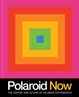 Polaroid Now: The History and Future of Polaroid Photography by Crist, Steve