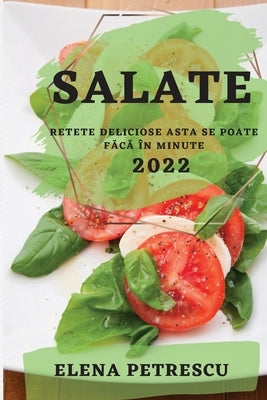 Salate 2022 Petrescu: Retete Deliciose Asta Se Poate F&#258;c&#258; În Minute by Petrescu, Elena