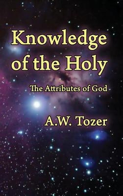 Knowledge of the Holy: The Attributes of God by Tozer, A. W.