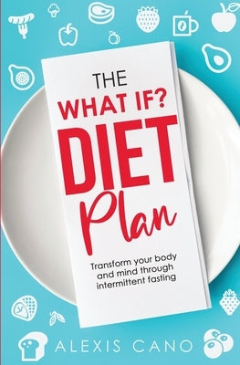 The What IF? Diet Plan by Cano, Alexis
