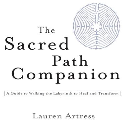 The Sacred Path Companion: A Guide to Walking the Labyrinth to Heal and Transform by Artress, Lauren