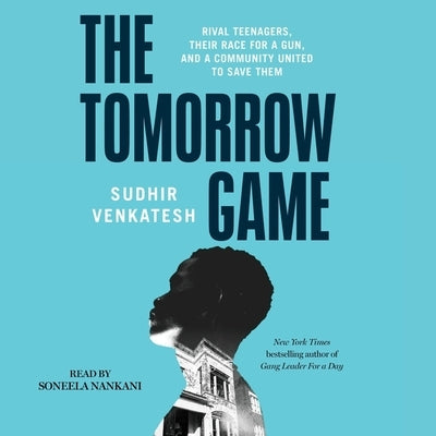 The Tomorrow Game: Rival Teenagers, Their Race for a Gun, and a Community United to Save Them by Venkatesh, Sudhir