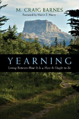 Yearning: Living Between How It Is & How It Ought to Be by Barnes, M. Craig