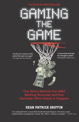 Gaming the Game: The Story Behind the NBA Betting Scandal and the Gambler Who Made It Happen by Griffin, Sean Patrick