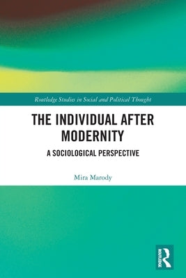 The Individual After Modernity: A Sociological Perspective by Marody, Mira