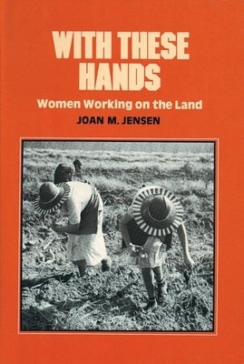 With These Hands: Women Working on the Land by Jensen, Joan M.