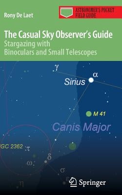 The Casual Sky Observer's Guide: Stargazing with Binoculars and Small Telescopes by De Laet, Rony