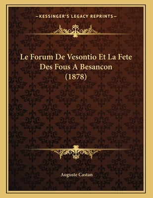 Le Forum De Vesontio Et La Fete Des Fous A Besancon (1878) by Castan, Auguste