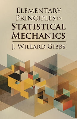 Elementary Principles in Statistical Mechanics by Gibbs, J. Willard