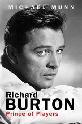 Richard Burton: Prince of Players by Munn, Michael
