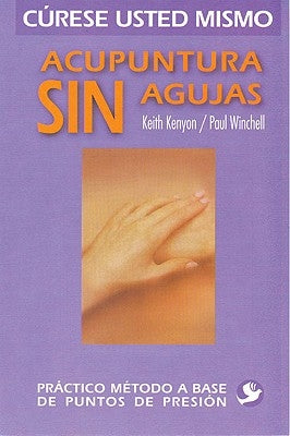 Acupuntura Sin Agujas: Práctico Método a Base de Puntos de Presión by Kenyon, Keith