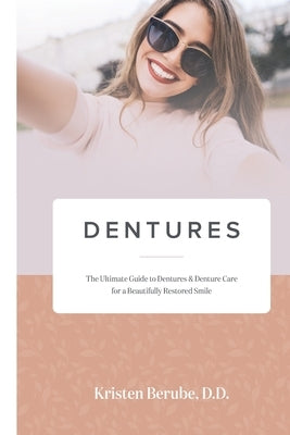 Dentures: The Ultimate Guide to Dentures & Denture Care for a Beautifully Restored Smile by Berube, Kristen