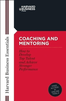 Coaching and Mentoring: How to Develop Top Talent and Achieve Stronger Performance by Review, Harvard Business