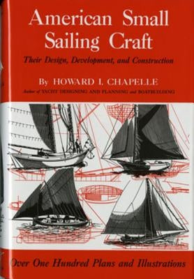 American Small Sailing Craft: Their Design, Development and Construction by Chapelle, Howard I.