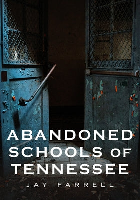 Abandoned Schools of Tennessee by Farrell, Jay