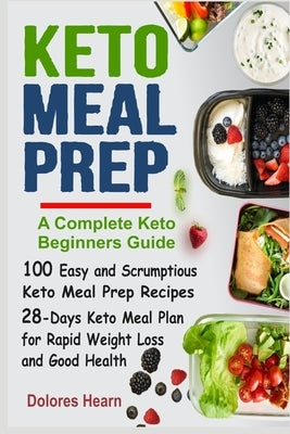 Keto Meal Prep: 100 Easy and Scrumptious Recipes for Weight Loss with 28-Days Keto Meal Plan by Hearn, Dolores