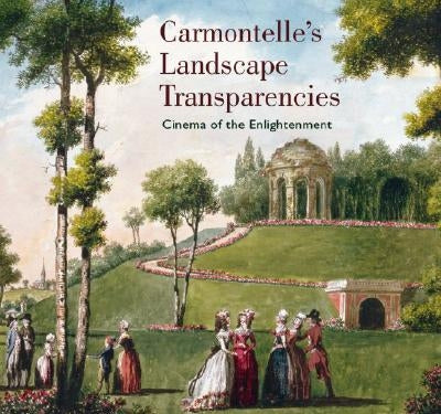 Carmontelle's Landscape Transparencies: Cinema of the Enlightement by de Brancion, Chatel