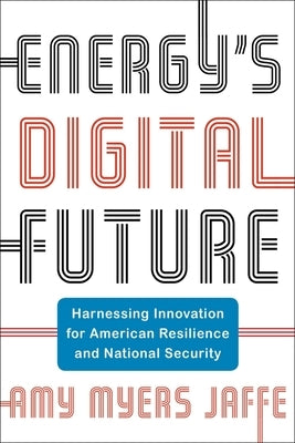 Energy's Digital Future: Harnessing Innovation for American Resilience and National Security by Jaffe, Amy Myers