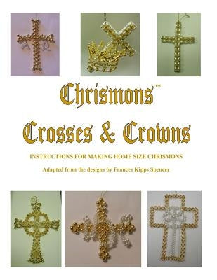 Crosses and Crowns: Instructions for Making Home Size Chrismons by Church, Ascension Lutheran