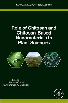 Role of Chitosan and Chitosan-Based Nanomaterials in Plant Sciences by Kumar, Santosh