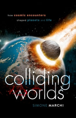 Colliding Worlds: How Cosmic Encounters Shaped Planets and Life by Marchi, Simone