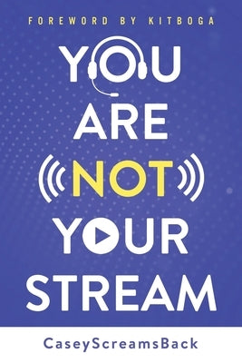 You Are Not Your Stream: A Twitch Broadcaster's Guide to Success Online and Behind the Scenes by Sledge, Benjamin
