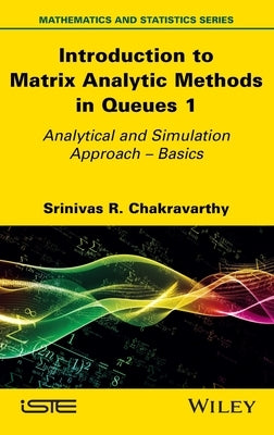 Introduction to Matrix Analytic Methods in Queues 1 by Chakravarthy, Srinivas R.