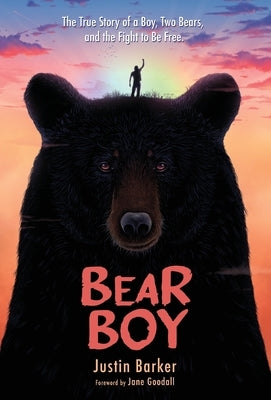 Bear Boy: The True Story of a Boy, Two Bears, and the Fight to be Free by Barker, Justin