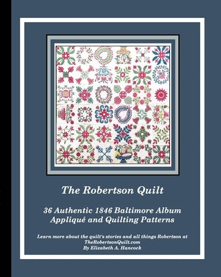 The Robertson Quilt: 36 Authentic 1846 Baltimore Album Patterns by Hancock, Elizabeth A.
