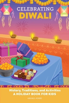 Celebrating Diwali: History, Traditions, and Activities - A Holiday Book for Kids by Joshi, Anjali