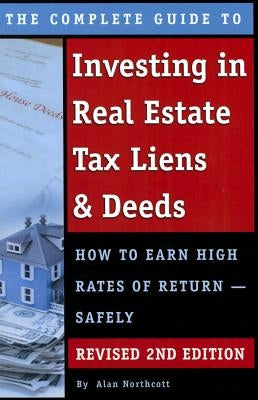 The Complete Guide to Investing in Real Estate Tax Liens & Deeds: How to Earn High Rates of Return - Safely Revised 2nd Edition by Northcott, Alan