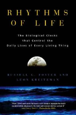 Rhythms of Life: The Biological Clocks That Control the Daily Lives of Every Living Thing by Foster, Russell