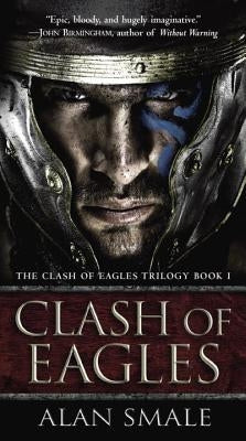 Clash of Eagles: The Clash of Eagles Trilogy Book I by Smale, Alan