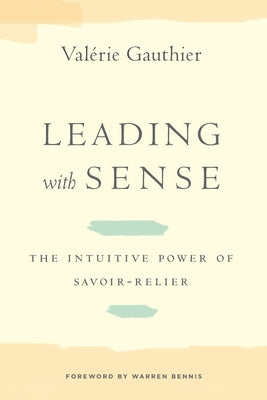 Leading with Sense: The Intuitive Power of Savoir-Relier by Gauthier, Val&#233;rie