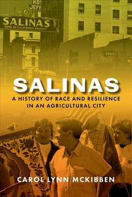 Salinas: A History of Race and Resilience in an Agricultural City by McKibben, Carol Lynn