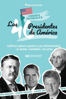 Los 46 presidentes de América: Historias, logros y legados de los estadounidenses - De George Washington a Joe Biden (Libro de biografías políticas d by Student Book Press