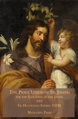 The Pious Union of St. Joseph: For the Salvation of the Dying by Storff, Hugolinus